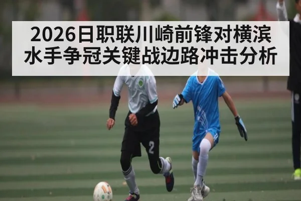 2026日职联川崎前锋对横滨水手争冠关键战边路冲击分析 - ayx
